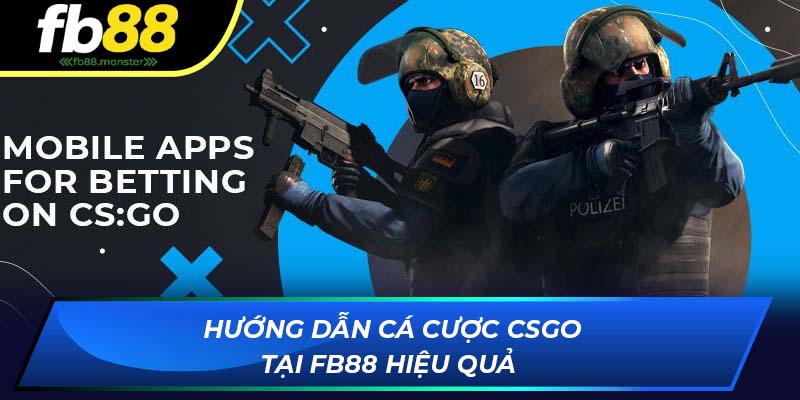 Hướng dẫn cá cược CSGO tại FB88 hiệu quả