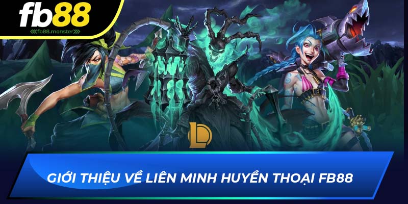 Giới thiệu về Liên Minh Huyền Thoại FB88